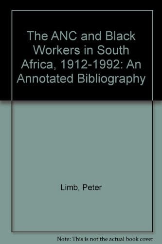 The ANC and Black Workers in South Africa, 1912-1992: An Annotated Bibliography