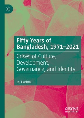 Fifty Years of Bangladesh, 1971-2021 Crises of Culture, Development, Governance, and Identity