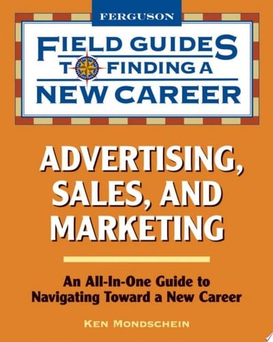 Advertising, Sales, and Marketing [an All-in-one Guide to Navigating Towards a New Career]