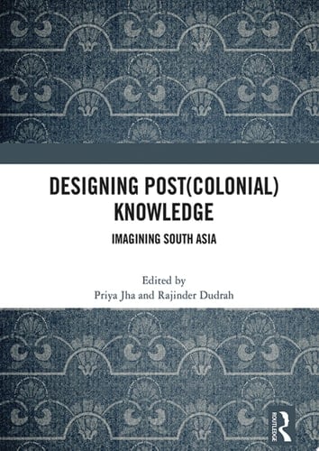 Designing (Post)Colonial Knowledge Imagining South Asia