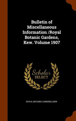 Bulletin of Miscellaneous Information /Royal Botanic Gardens, Kew. Volume 1907