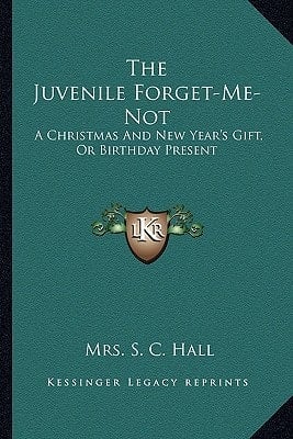 The Juvenile Forget-Me-Not: A Christmas And New Year's Gift, Or Birthday Present