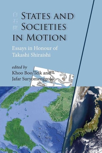 States and Societies in Motion: Essays in Honour of Takashi Shiraishi (NIAS Studies in Asian Topics, 72)