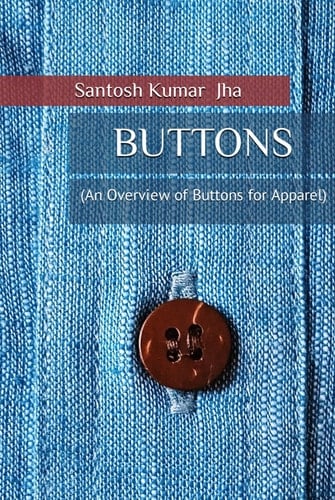 Buttons: (An Overview of Buttons for Apparel) (Design & Creative Studies by Dr. Santosh Kumar Jha)