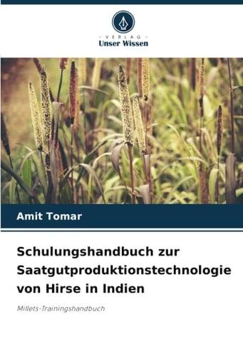 Schulungshandbuch zur Saatgutproduktionstechnologie von Hirse in Indien: Millets-Trainingshandbuch (German Edition)