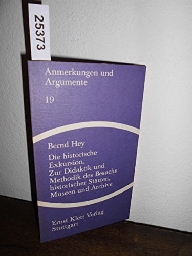 Die historische Exkursion zur Didaktik u. Methodik d. Besuchs histor. Stätten, Museen u. Archive