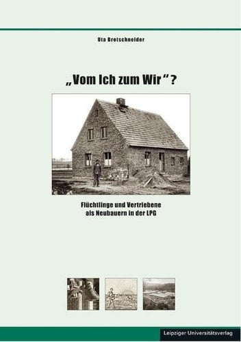 "Vom Ich zum Wir"? Flüchtlinge und Vertriebene als Neubauern in der LPG