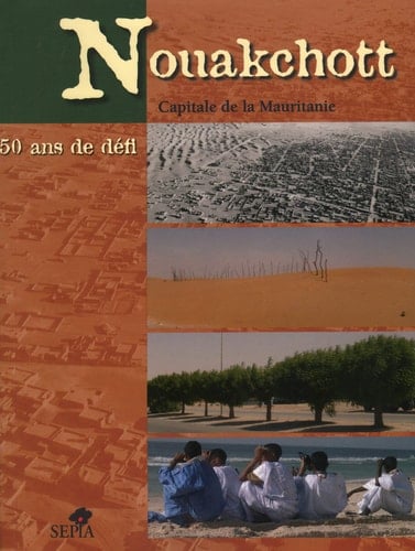 NOUAKCHOTT: Capitale de la Mauritanie - 50 ans de défi