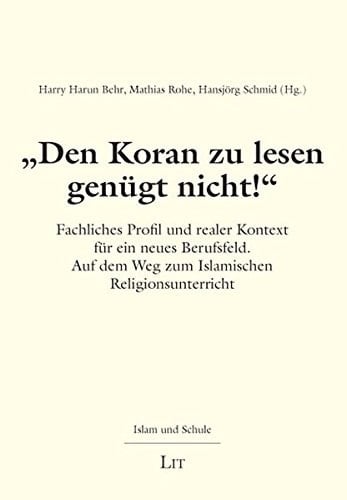 Den Koran zu lesen genügt nicht! fachliches Profil und realer Kontext für ein neues Berufsfeld ; auf dem Weg zum Islamischen Religionsunterricht