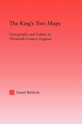 The King's Two Maps Cartography and Culture in Thirteenth-century England