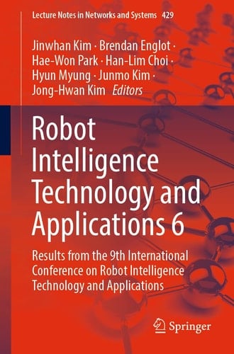 Robot Intelligence Technology and Applications 6 Results from the 9th International Conference on Robot Intelligence Technology and Applications