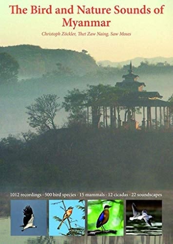 The Bird and Nature Sounds of Myanmar 1012 Recordings, 500 Bird Species, 15 Mammals, 12 Cicadas, 22 Soundscapes