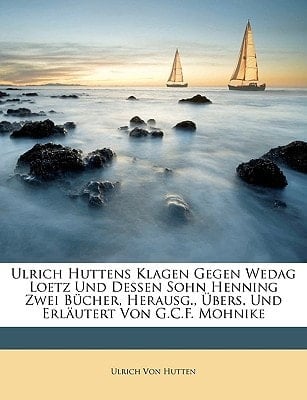 Ulrich Huttens Klagen Gegen Wedag Loetz Und Dessen Sohn Henning Zwei Bücher, Herausg., Übers. Und Erläutert Von G.C.F. Mohnike (Latin Edition)