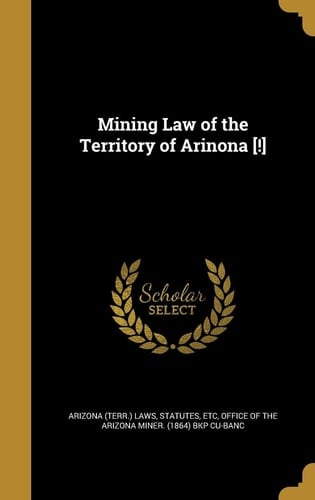 Mining Law of the Territory of Arinona [!]