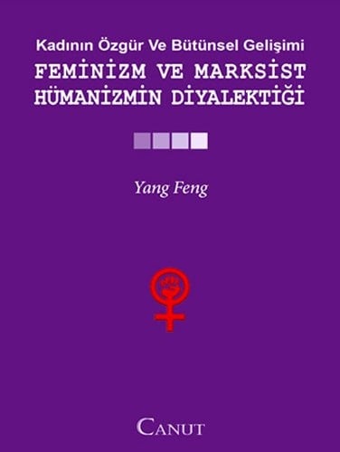 Kadının özgür ve bütünsel gelişimi feminizm ve marksist hümanizmin diyalektiği