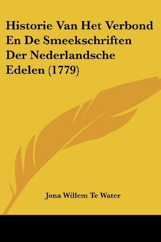 Historie Van Het Verbond En De Smeekschriften Der Nederlandsche Edelen (1779)