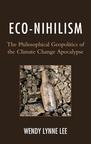 Eco-Nihilism The Philosophical Geopolitics of the Climate Change Apocalypse