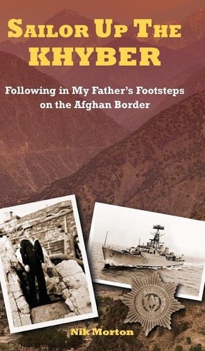 SAILOR UP THE KHYBER Following in My Father's Footsteps on the Afghan Border