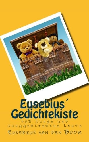 Eusebius ́ Gedichtekiste Gedichte, Verse, Geschichten und Sprachspielereien Für Junge und Junggebliebene Menschen