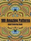 100 Amazing Patterns Adult Coloring Book with Fun/Easy and Relaxing Coloring Pages/"full-frame"100 Magical Patterns/floral Pattern/background Pattern/pattern Ornament/geometric Pattern/Stress Relieving Mandalas Designs(Coloring Book for Adults Relaxation