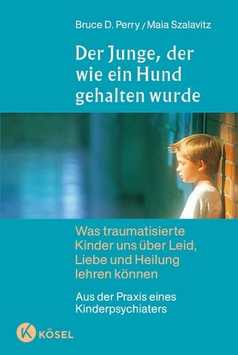 Der Junge, der wie ein Hund gehalten wurde was traumatisierte Kinder uns über Leid, Liebe und Heilung lehren können : aus der Praxis eines Kinderpsychiaters