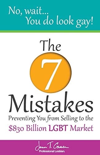 No, Wait... You Do Look Gay! The 7 Mistakes Preventing You from Selling to the $830 Billion LGBT Market