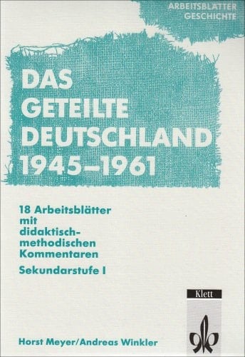 Das geteilte Deutschland 1945 - 1961 : 18 Arbeitsblätter mit didaktisch-methodischen Kommentaren. ...