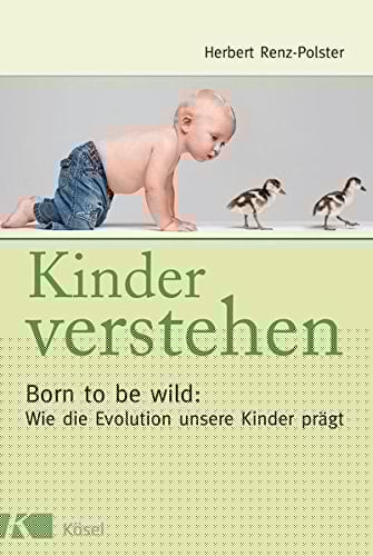 Kinder verstehen born to be wild: wie die Evolution unsere Kinder prägt