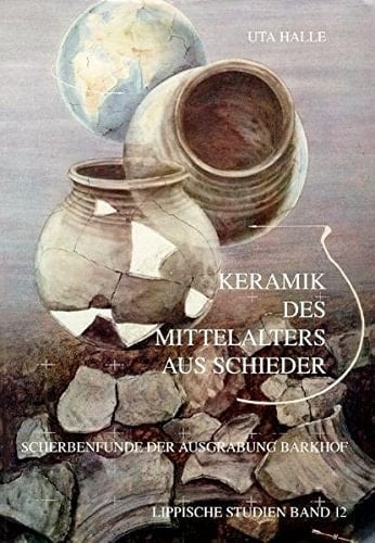 Keramik des Mittelalters aus Schieder: Scherbenfunde der Ausgrabung Barkhof (Lippische Studien) (German Edition)