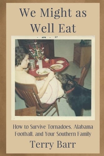 We Might As Well Eat How to Survive Tornadoes, Alabama Football, and Your Southern Family