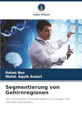 Segmentierung von Gehirnregionen: Von neuronalen Faltungsnetzen zu Lösungen der nächsten Generation (German Edition)