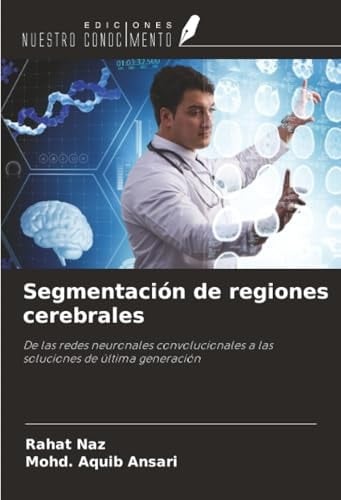 Segmentación de regiones cerebrales: De las redes neuronales convolucionales a las soluciones de última generación (Spanish Edition)