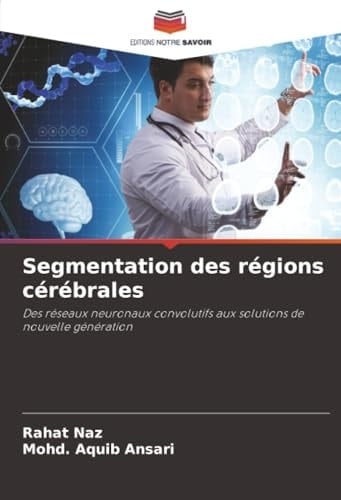 Segmentation des régions cérébrales: Des réseaux neuronaux convolutifs aux solutions de nouvelle génération (French Edition)