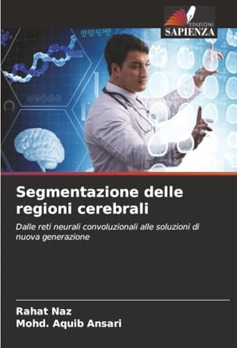 Segmentazione delle regioni cerebrali: Dalle reti neurali convoluzionali alle soluzioni di nuova generazione (Italian Edition)