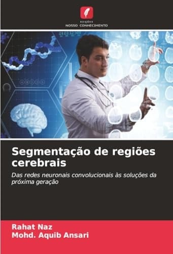 Segmentação de regiões cerebrais: Das redes neuronais convolucionais às soluções da próxima geração (Portuguese Edition)