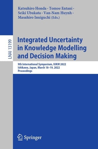 Integrated Uncertainty in Knowledge Modelling and Decision Making 9th International Symposium, IUKM 2022, Ishikawa, Japan, March 18–19, 2022, Proceedings