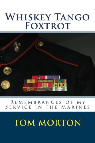 Whiskey Tango Foxtrot Remembrances of My Service in the Marines
