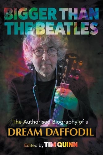 Bigger Than The Beatles The Authorised Biography of a Dream Daffodil