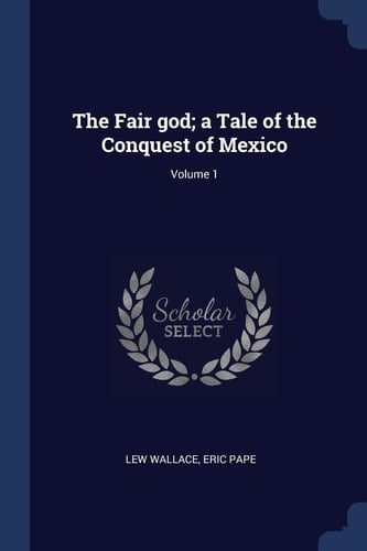 The Fair God; a Tale of the Conquest of Mexico; Volume 1