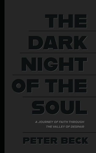 The Dark Night of the Soul: A Journey of Faith Through the Valley of Despair