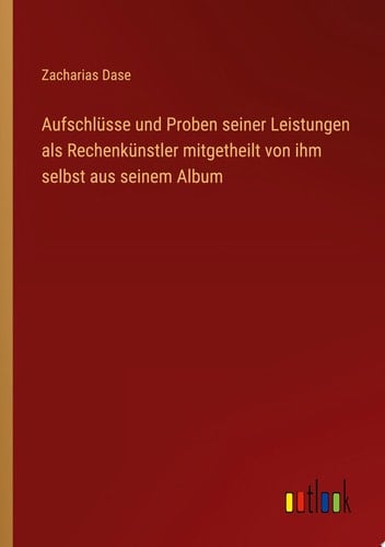 Aufschlüsse und Proben seiner Leistungen als Rechenkünstler mitgetheilt von ihm selbst aus seinem Album