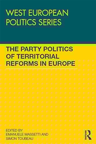The Party Politics of Territorial Reforms in Europe (West European Politics)