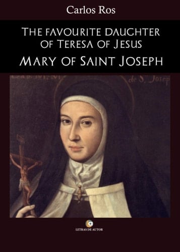 The favourite daughter of Teresa of Jesus. Mary of Saint Joseph