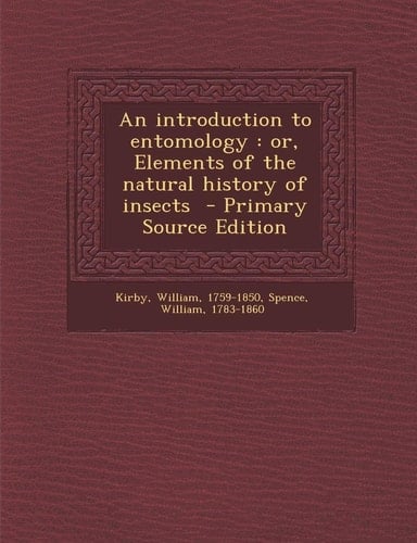An Introduction to Entomology Or, Elements of the Natural History of Insects - Primary Source Edition
