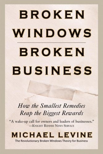 Broken Windows, Broken Business How the Smallest Remedies Reap the Biggest Rewards