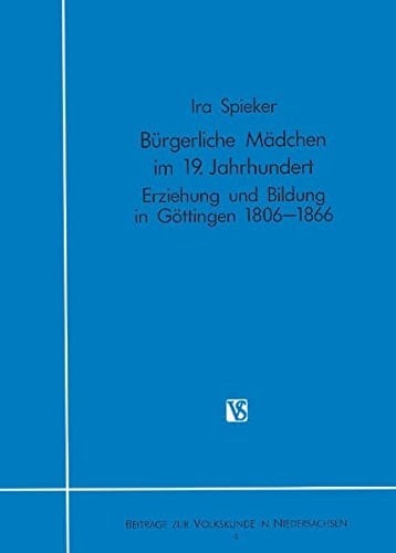Bürgerliche Mädchen im 19. Jahrhundert: Erziehung und Bildung in Göttingen, 1806-1866 (Beiträge zur Volkskunde in Niedersachsen) (German Edition)