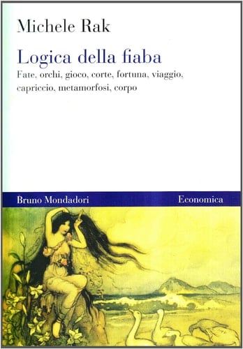Logica della fiaba fate, orchi, gioco, corte, fortuna, viaggio, capriccio, metamorfosi, corpo