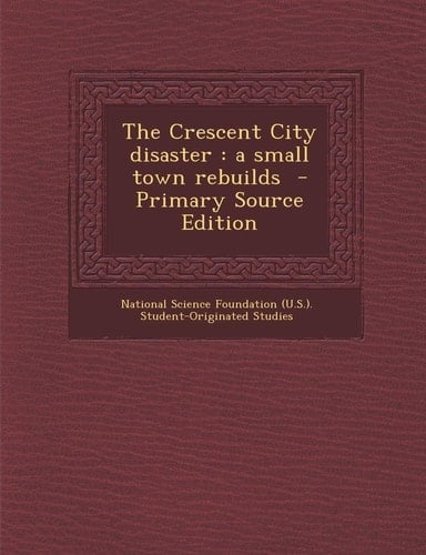The Crescent City Disaster A Small Town Rebuilds - Primary Source Edition
