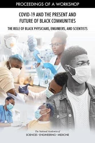 COVID-19 and the Present and Future of Black Communities The Role of Black Physicians, Engineers, and Scientists : Proceedings of a Workshop