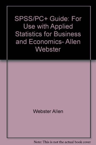 SPSS/PC+ Guide For Use with Applied Statistics for Business and Economics, Allen Webster